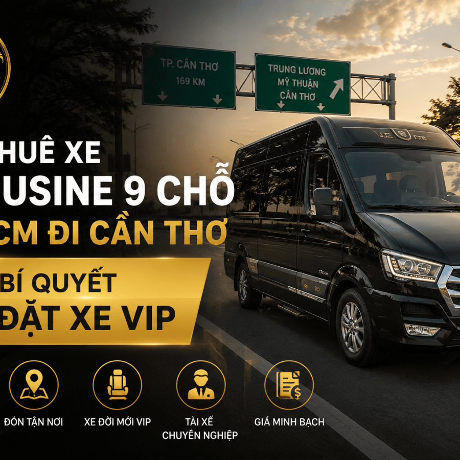 Cho Thuê Xe Limousine 9 Chỗ Tại HCM Đi Cần Thơ: 3 Bí Quyết Đặt Xe VIP