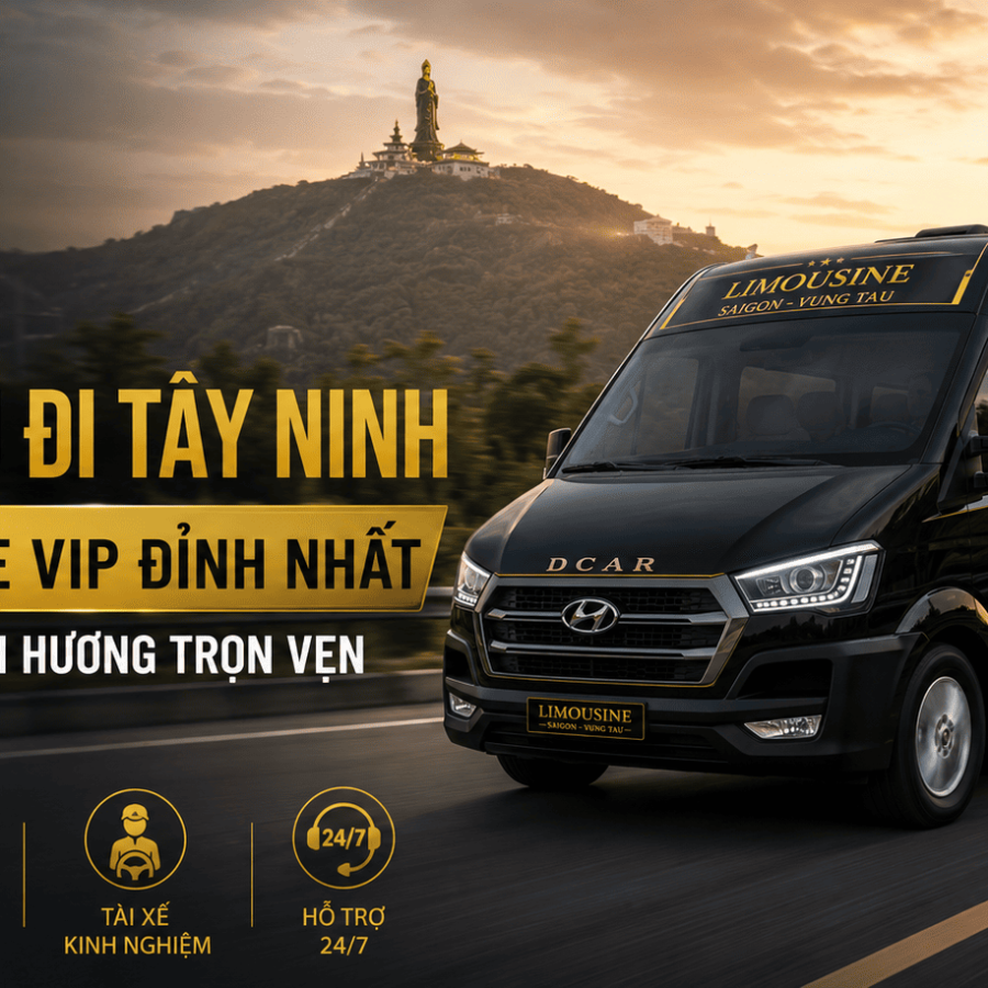 Thuê Xe Từ Vũng Tàu Đi Tây Ninh: 5 Dòng Xe VIP Đỉnh Nhất